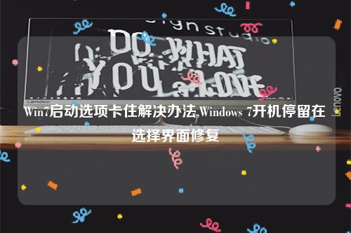 Win7启动选项卡住解决办法,Windows 7开机停留在选择界面修复