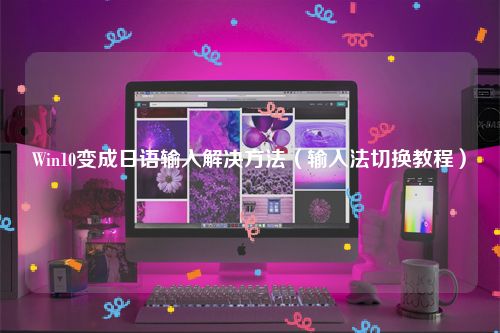 Win10变成日语输入解决方法（输入法切换教程）