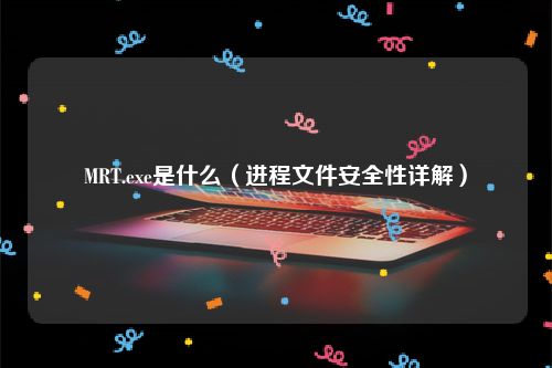 MRT.exe是什么（进程文件安全性详解）