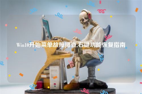 Win10开始菜单故障排查,右键功能恢复指南