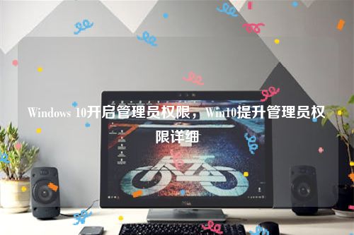 Windows 10开启管理员权限，Win10提升管理员权限详细