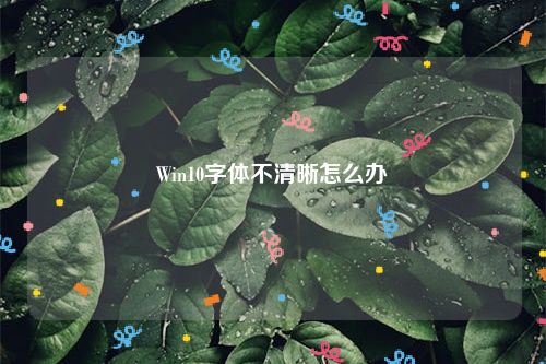 Win10字体不清晰怎么办