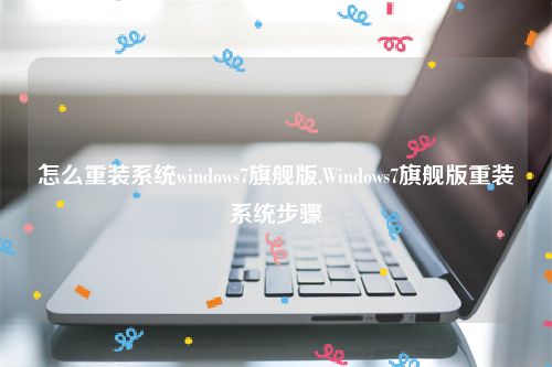 怎么重装系统windows7旗舰版,Windows7旗舰版重装系统步骤