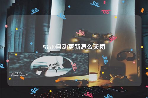 Win10自动更新怎么关闭