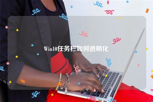 Win10任务栏如何透明化