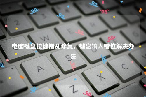 电脑键盘按键错乱修复，键盘输入错位解决办法