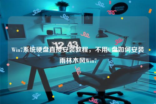 Win7系统硬盘直接安装教程，不用U盘如何安装雨林木风Win7