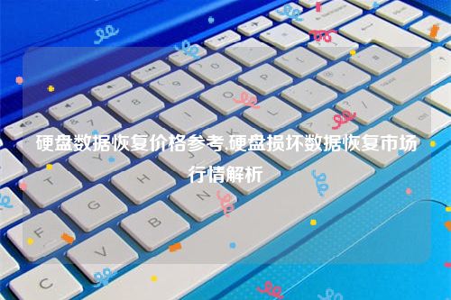 硬盘数据恢复价格参考,硬盘损坏数据恢复市场行情解析