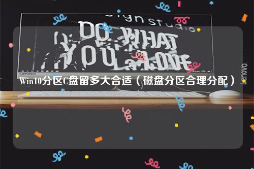 Win10分区C盘留多大合适（磁盘分区合理分配）